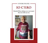 Libri Pilone Ettore - Io C'ero. Edoardo Pilone Dialoga Con I Suoi Nipoti. Raccon