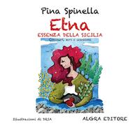 Libri Pina Spinella - Etna. Essenza Della Sicilia. Curiosita, Miti E Leggende
