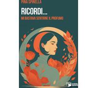 Ricordi... Mi bastava sentirne il profumo - Spinella Pina