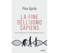Libri Pino Aprile - La Fine Dell'uomo Sapiens. Come Le Macchine Si Stanno Mangia