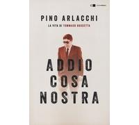 Addio Cosa nostra. La vita di Tommaso Buscetta - Arlacchi Pino