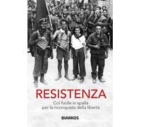 Resistenza. Col fucile in spalla per la riconquista della libertà - Casama...
