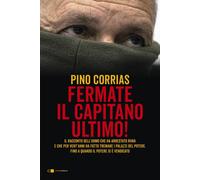 Libri Pino Corrias - Hanno Fermato Il Capitano Ultimo. Il Racconto Dell'uomo Che