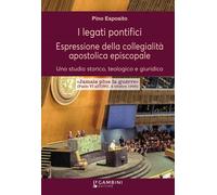 I legati pontifici. Espressione della collegialità apostolica episcopale. Uno studio storico, teologico e giuridico