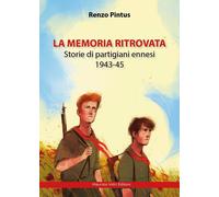 Libri Pintus Renzo - La Memoria Ritrovata. Storie Di Partigiani Ennesi 1943-45