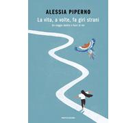 Libri Piperno Alessia - La Vita, A Volte, Fa Giri Strani. Un Viaggio Dentro E Fu