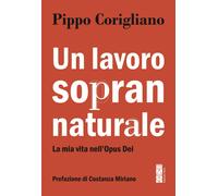 Libri Pippo Corigliano - Un Lavoro Soprannaturale. La Mia Vita Nell'opus Dei