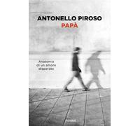 Libri Piroso Antonello - Papa. Anatomia Di Un Amore Disperato