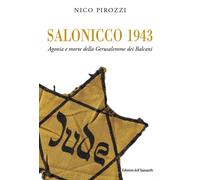 Libri Pirozzi Nico - Salonicco 1943. Agonia E Morte Della Gerusalemme Dei Balcan