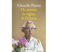 Libri Pisani Edoardo - Ho Servito La Regina Di Francia