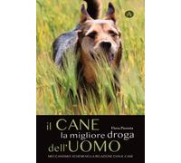 Libri Pisciotta Flavia - Il Cane La Migliore Droga Dell'uomo. Meccanismi E Schem