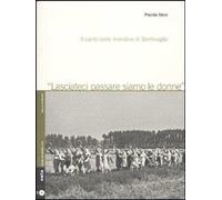 Lasciateci passare siamo le donne. Il canto delle mondine di Bentivoglio. ...