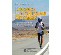 Libri Placucci Nicola - Correre Lunghissime Distanze. Filosofia E Pratica Dell'u