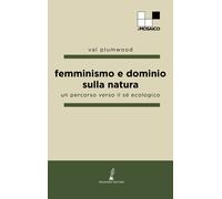 Libri Plumwood Val - Femminismo E Dominio Sulla Natura. Un Percorso Verso Il Se