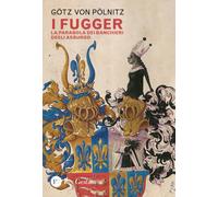 Libri Pölnitz Götz von - I Fugger. La Parabola Dei Banchieri Degli Asburgo
