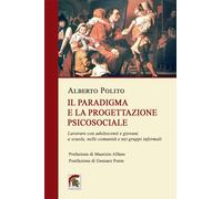Libri Polito Alberto - Il Paradigma E La Progettazione Psicosociale. Lavorare Co