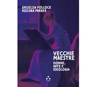 Libri Pollock Griselda / Parker Rozsika - Vecchie Maestre. Donne, Arte, Ideologi