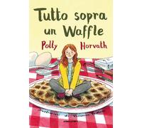 Libri Polly Horvath - Tutto Sopra Un Waffle. Ediz. Illustrata