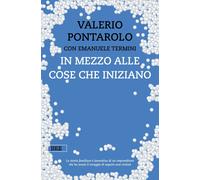 Libri Pontarolo Valerio / Emanuele Termini - In Mezzo Alle Cose Che Iniziano