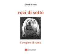 Libri Ponte Arnt - Voci Di Sotto. Il Respiro Di Roma