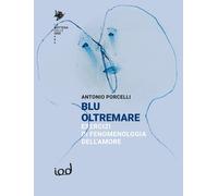 Libri Porcelli Antonio - Blu Oltremare. Esercizi Di Fenomenologia Dell'amore