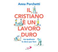 Libri Porchetti Anna - Il Cristiano E Un Lavoro Duro Ma Qualcuno Lo Deve Pur Far