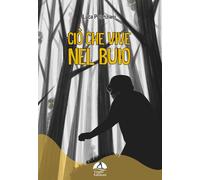 Libri Potenziani Luca - Cio Che Vive Nel Buio. Ediz. Illustrata