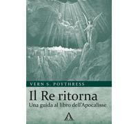 Libri Poythress Vern S. - Il Re Ritorna. Una Guida Al Libro Dell'apocalisse