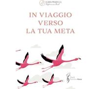 Libri Pradella Ilaria - In Viaggio Verso La Tua Meta