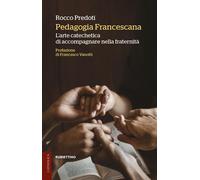 Libri Predoti Rocco - Pedagogia Francescana. L'arte Catechetica Di Accompagnare