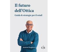 Il futuro dell'ottica. Guida & strategie per il retail