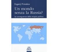 Libri Primakov Evgenij M. - Un Mondo Senza La Russia? Le Conseguenze Della Miopi