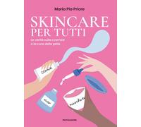 Skincare per tutti. La verità sulla cosmesi e la cura della pelle