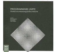 Programmare l'arte. Olivetti e le neoavanguardie cinetiche. Catalogo della mostra