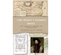 Libri proibiti e tipografia ebraica tra Venezia e Ferrara nel Cinquecento. Ebrei italiani e sefarditi a confronto