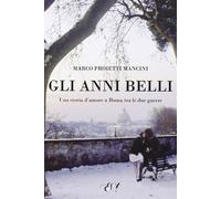 Libri Proietti Mancini Marco - Gli Anni Belli. La Storia Di Un Amore A Roma Tra