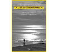 La luce degli istanti felici - Proietti Mancini Marco