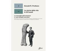 Libri Prothero Donald R. - La Storia Della Vita In 25 Fossili. Le Meraviglie Del
