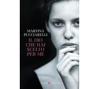Martina Pucciarelli – Il Dio che hai scelto per me – Brossura – HarperCollins Italia
