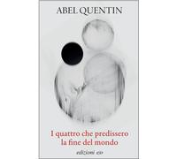 Libri Quentin Abel - I Quattro Che Predissero La Fine Del Mondo