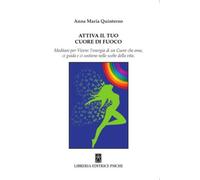 Libri Quinterno Anna Maria - Attiva Il Tuo Cuore Di Fuoco. Meditare Per Vivere: