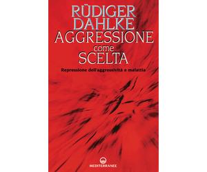 Libri RÃ¼diger Dahlke - Aggressione Come Scelta. Repressione Dell'aggressivita E
