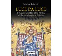 Libri Rabosio Cristina - Luce Da Luce. Il Mosaico Absidale Della Basilica Di San