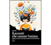 Libri Racconti Che Curano L'anima. Approcci Narrativi Alla Salute Mentale E Alla