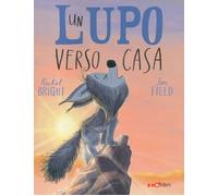 Un lupo verso casa. Ediz. a colori