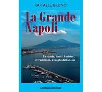 Libri Raffaele Bruno - La Grande Napoli. La Storia, I Miti, I Misteri, Le Tradiz