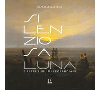Libri Raffaele Gaetano - Silenziosa Luna. E Altri Sublimi Leopardiani. Ediz. Ill