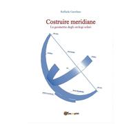 Libri Raffaele Garofano - Costruire Meridiane. La Geometria Degli Orologi Solari