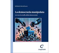 Libri Raffaele Montefusco - La Democrazia Manipolata. (Ovvero La Truffa Della De