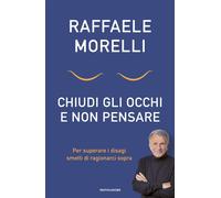 Libri Raffaele Morelli - Chiudi Gli Occhi E Non Pensare. Per Superare I Disagi S